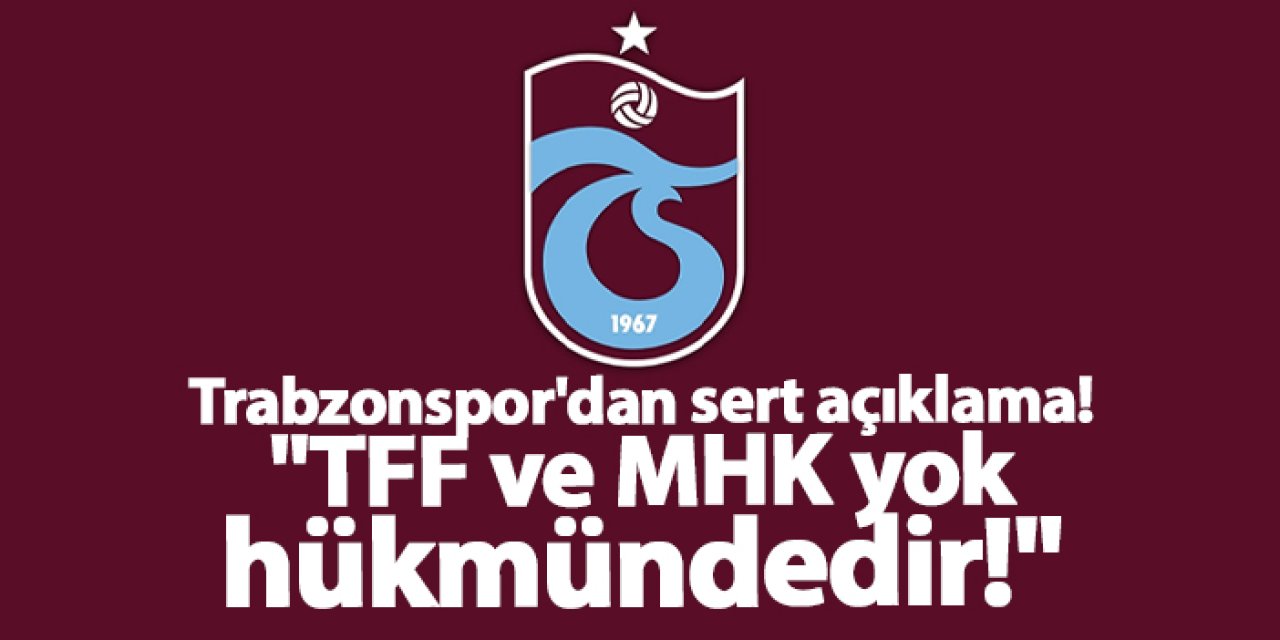 Trabzonspor'dan sert açıklama! "TFF ve MHK yok hükmündedir!"