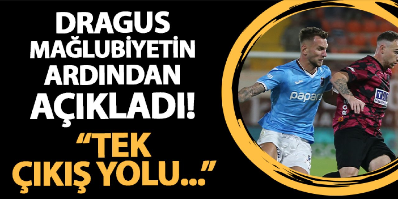 Trabzonspor'da Dragus açıkladı! "Tek çıkış yolu..."
