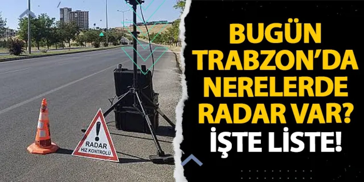 Trabzon’da 26 Kasım’da radar denetimi yapılacak! İşte noktalar ve saatler