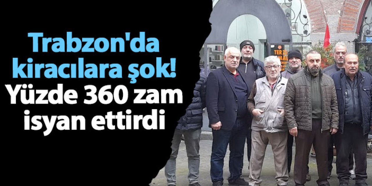 Trabzon'da kiracılara şok! Yüzde 360 zam isyan ettirdi