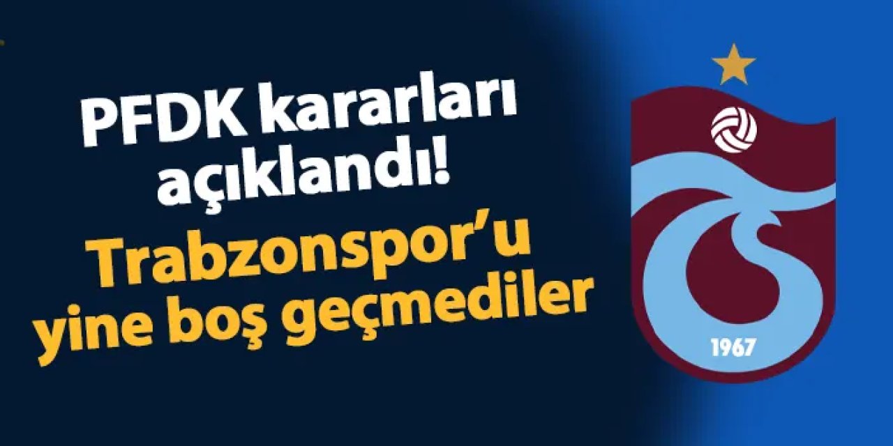 PFDK kararları açıklandı! Trabzonspor'u yine boş geçmediler
