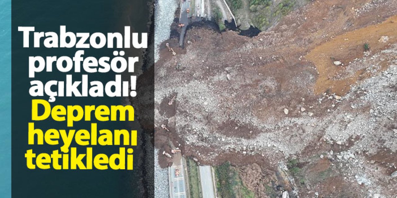 Trabzonlu profesör açıkladı! Deprem heyelanı tetikledi