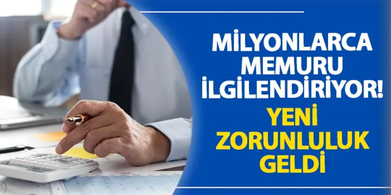 Milyonlarca memuru ilgilendiriyor! Yeni zorunluluk geldi
