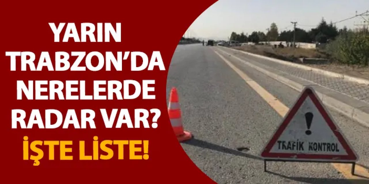 Trabzon’da 13 Aralık’ta geniş kapsamlı radar denetimi yapılacak