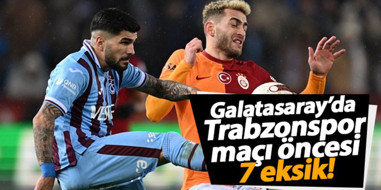 Galatasaray’da Trabzonspor maçı öncesi 7 eksik!