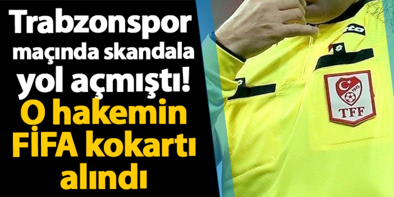 Trabzonspor maçında skandala yol açmıştı! O hakemin FİFA kokartı alındı