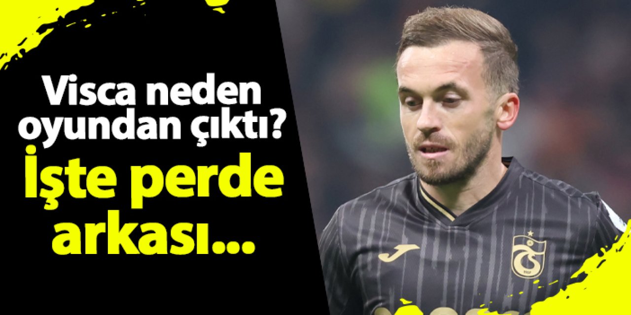 Trabzonspor'da Visca neden oyundan çıktı? İşte perde arkası...
