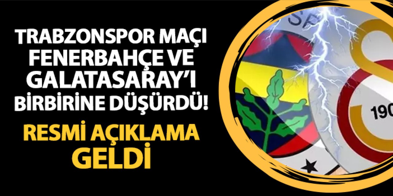 Trabzonspor maçı Fenerbahçe ve Galatasaray'ı birbirine düşürdü! Resmi açıklama geldi