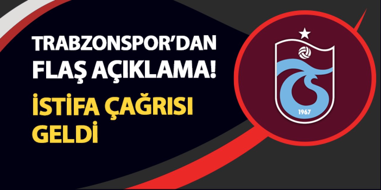 Trabzonspor'dan son dakika açıklaması! İstifa çağrısı...