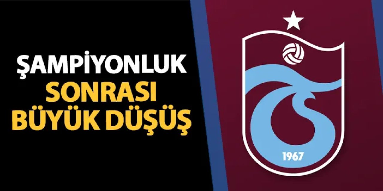 Trabzonspor'da şampiyonluk sonrası büyük düşüş
