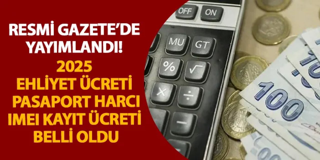 Resmi Gazete’de yayımlandı! 2025 ehliyet ücreti, pasaport harcı, IMEI kayıt ücreti belli oldu