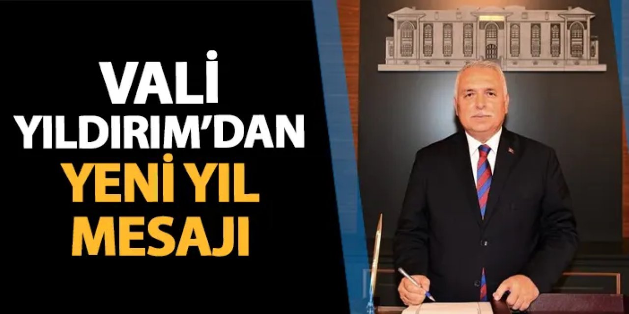 Trabzon Valisi Aziz Yıldırım’dan Yeni Yıl Mesajı: Birlik ve Umut Vurgusu