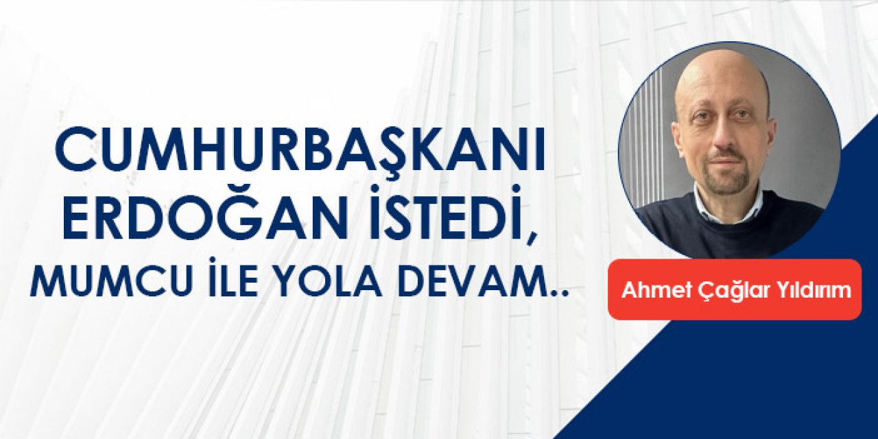 Cumhurbaşkanı Erdoğan İstedi, Mumcu İle Yola Devam...