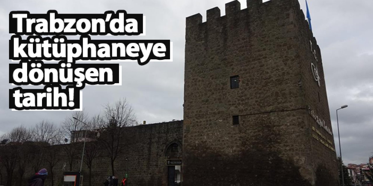 Tarihi zindandan kütüphaneye: Trabzon Zağnos Burcu’nun sıra dışı hikayesi"
