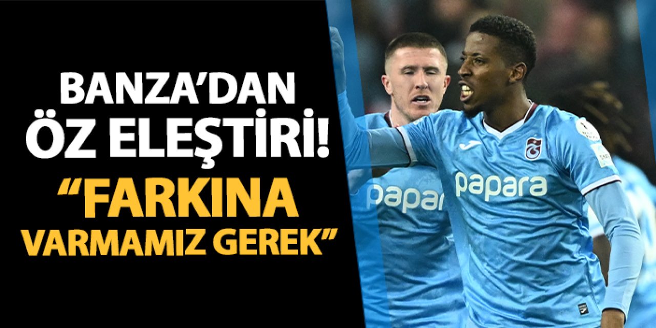 Trabzonspor'da Banza Samsunspor maçı sonrası açıkladı: "Farkına varmamız gerek"