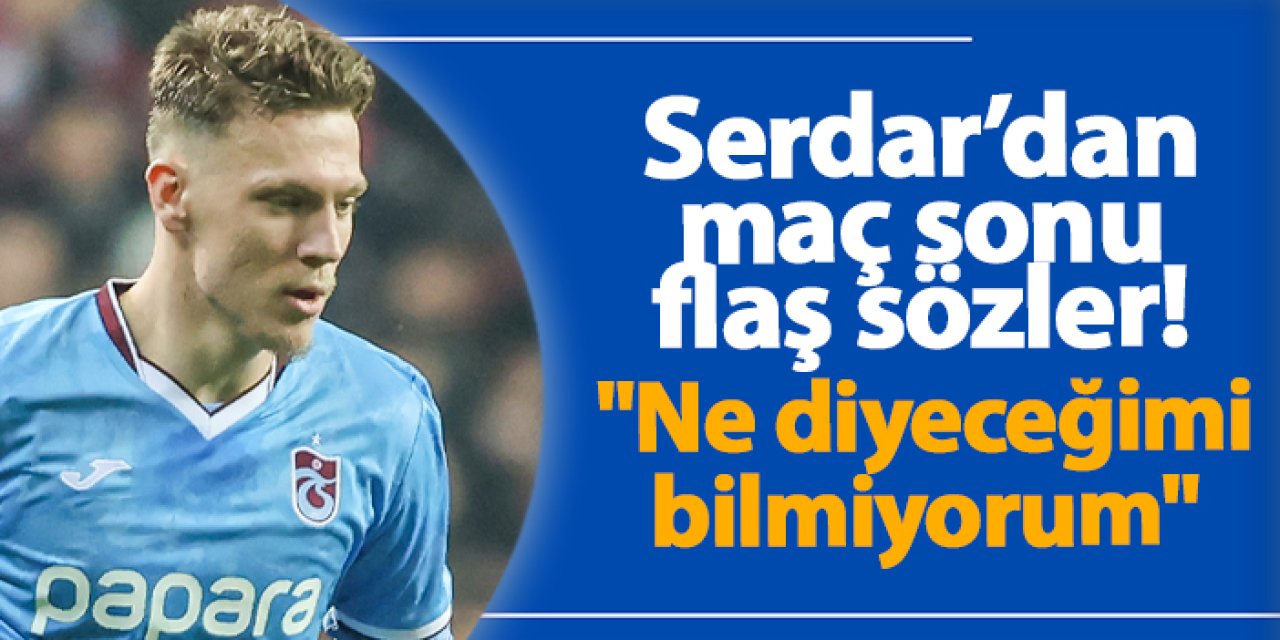 Trabzonspor'da Serdar Saatçı konuştu: "Ne diyeceğimi bilmiyorum"