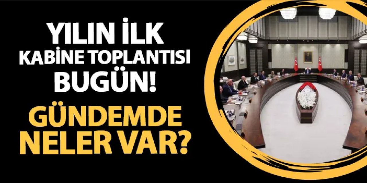 Yeni yılın ilk kabine toplantısı bugün! Gündemde neler var?