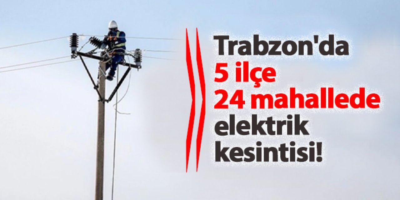 Trabzon’un Bazı Mahallelerinde 7 Ocak’ta Planlı Elektrik Kesintisi