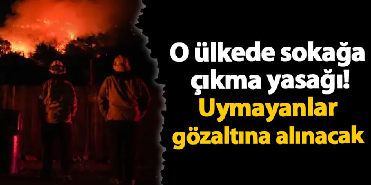 O ülkede sokağa çıkma yasağı! Uymayanlar gözaltına alınacak