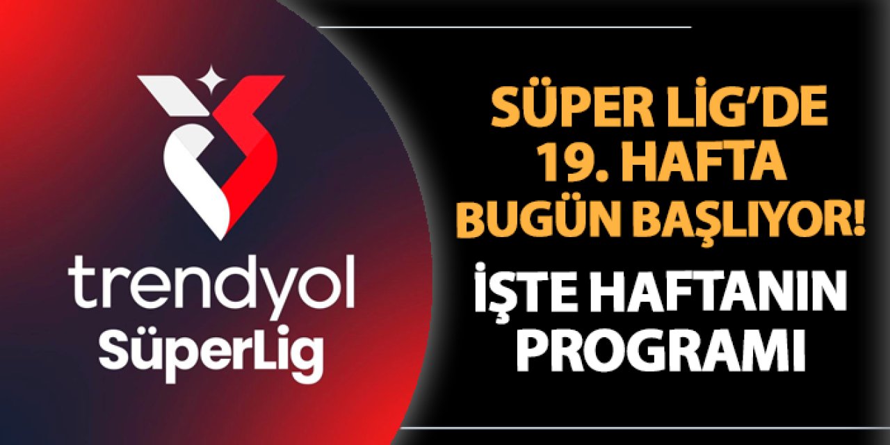 Süper Lig'de 19. hafta bugün başlıyor! İşte günün maçları