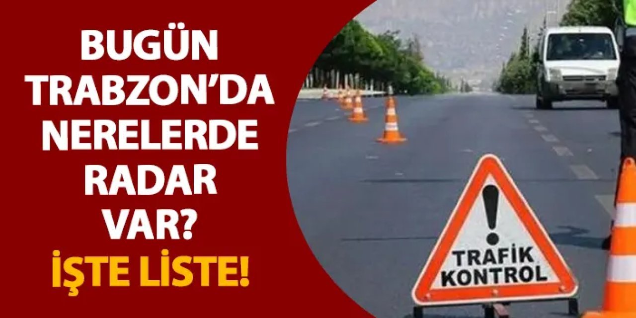 Trabzon’da 11 Ocak’ta radar denetimi yapılacak! İşte güzergahlar