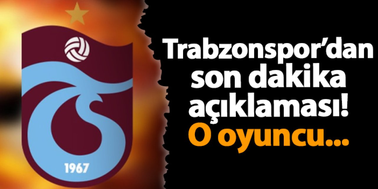 Trabzonspor'dan son dakika açıklaması! O oyuncu...