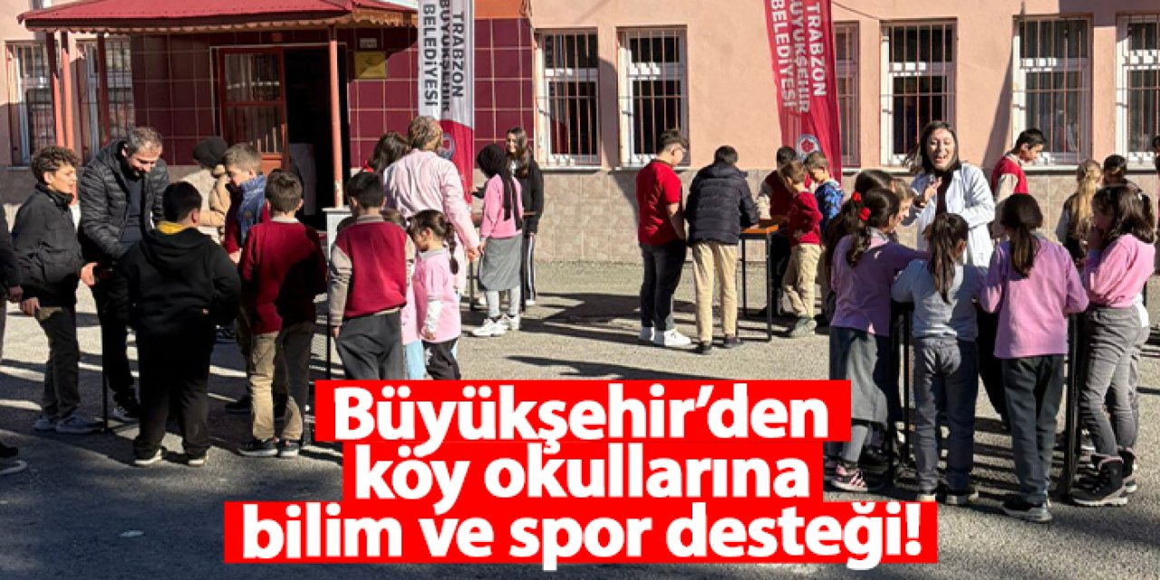 Trabzon Büyükşehir Belediyesi’nden köy okullarına bilim ve spor desteği!