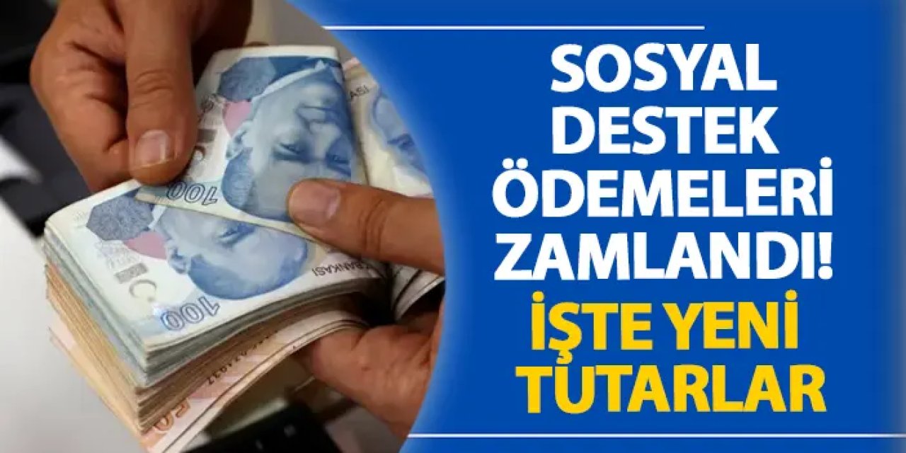 Sosyal destek ödemeleri zamlandı! İşte yeni tutarlar