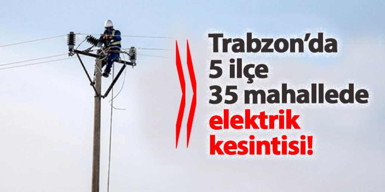 Trabzon’da bazı mahallelerde 12 Ocak’ta planlı elektrik kesintisi