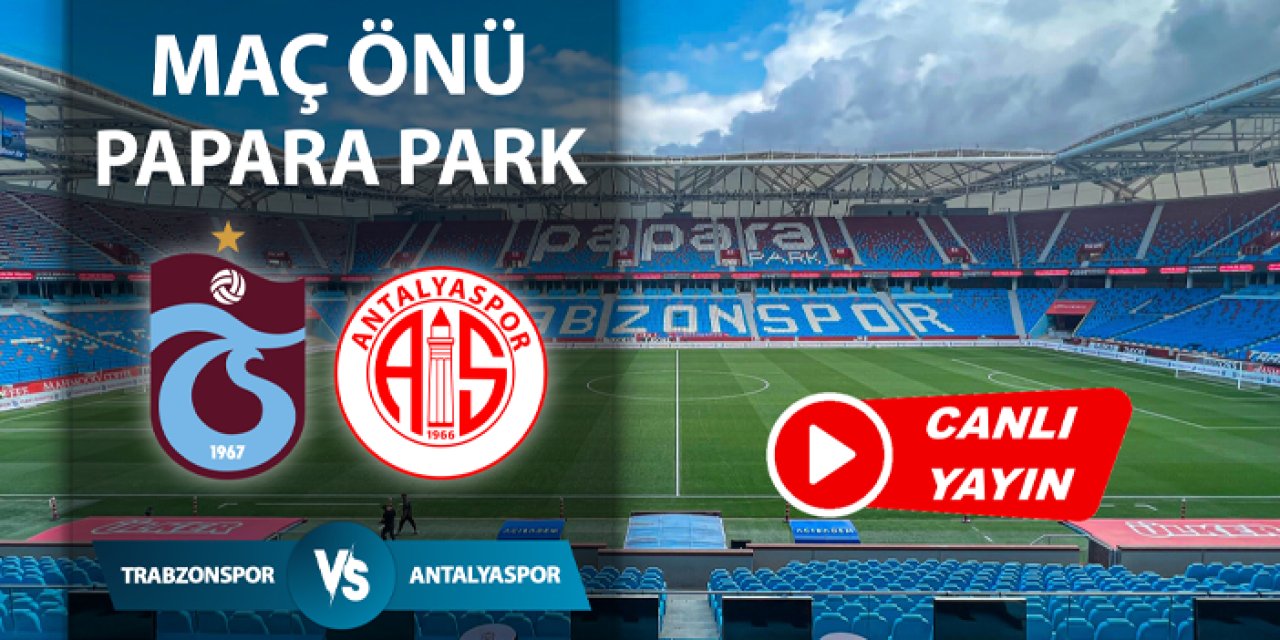 CANLI: Trabzonspor - Antalyaspor maçı öncesi son dakika gelişmeleri