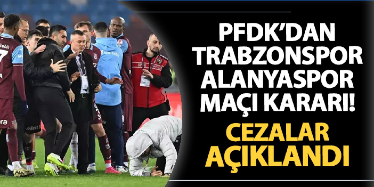 PFDK'dan Trabzonspor - Alanyaspor maçı kararı! Cezalar açıklandı