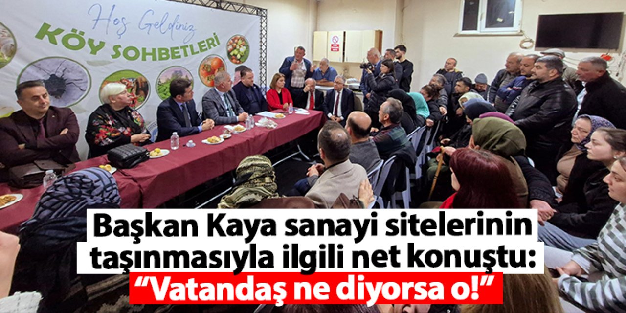 Başkan Kaya sanayi sitelerinin taşınmasıyla ilgili net konuştu: “Vatandaş ne diyorsa o!”