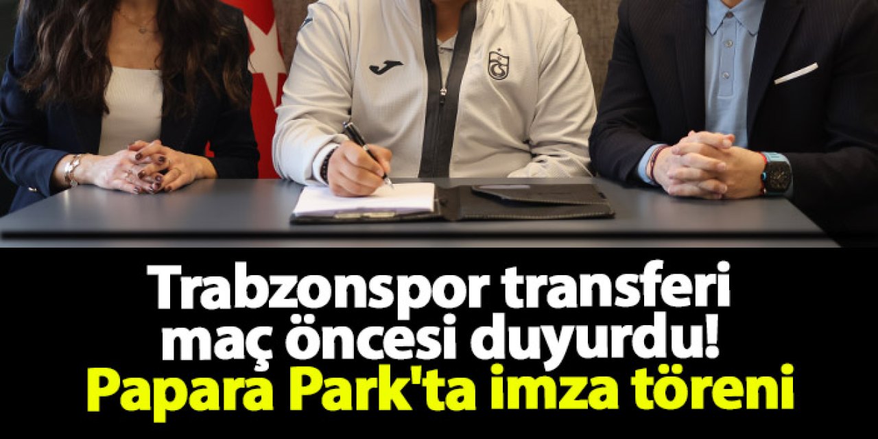 Trabzonspor transferi maç öncesi duyurdu! Papara Park'ta imza töreni