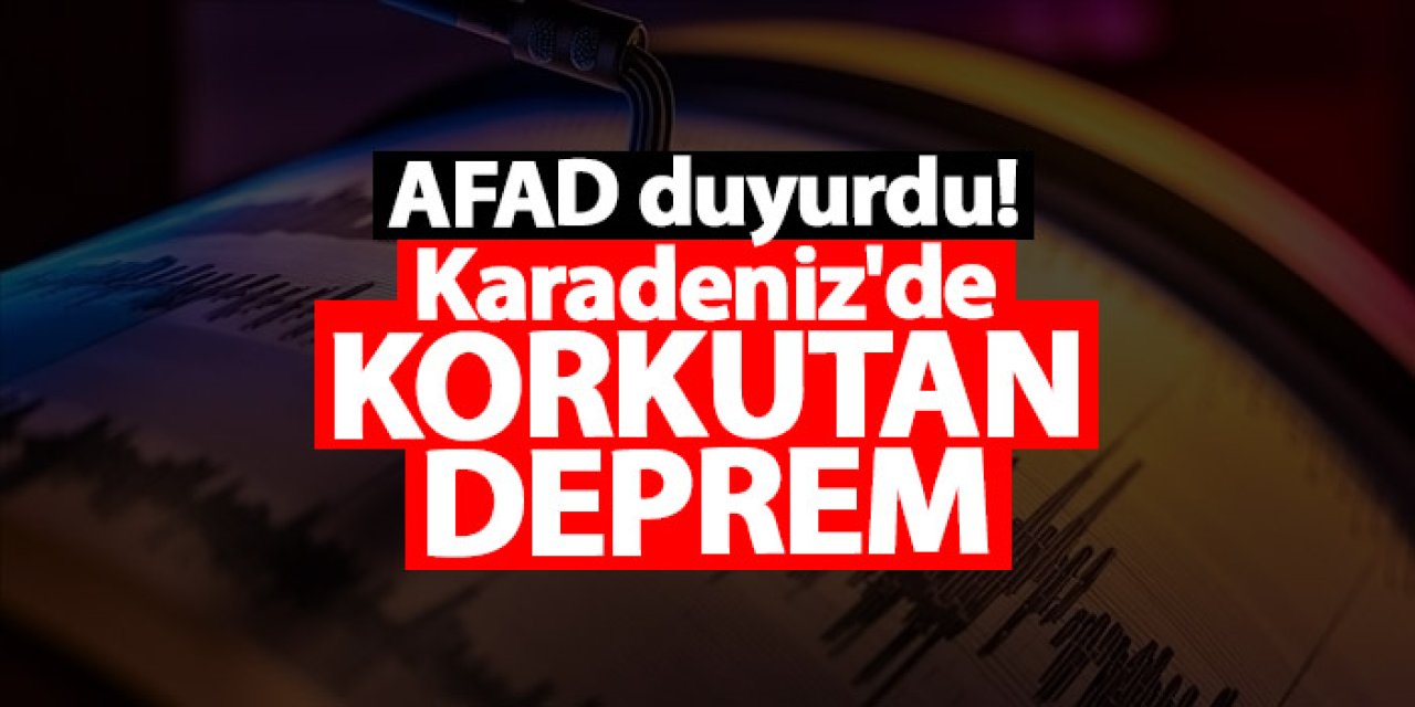AFAD duyurdu! Karadeniz’de 4.2 büyüklüğünde deprem