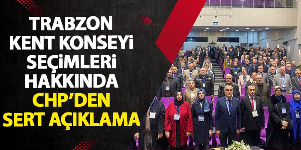 Trabzon Kent Konseyi seçimleri hakkında CHP’den sert açıklama