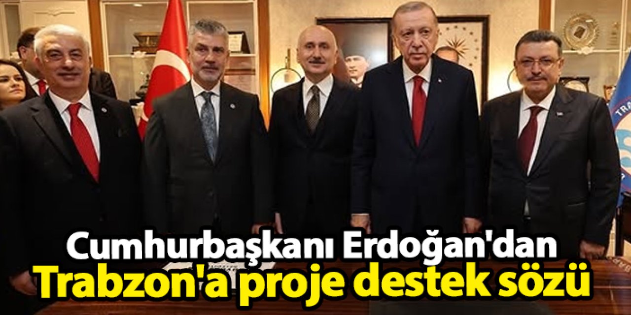 Başkan Genç açıkladı! Cumhurbaşkanı Erdoğan'dan Trabzon'a söz