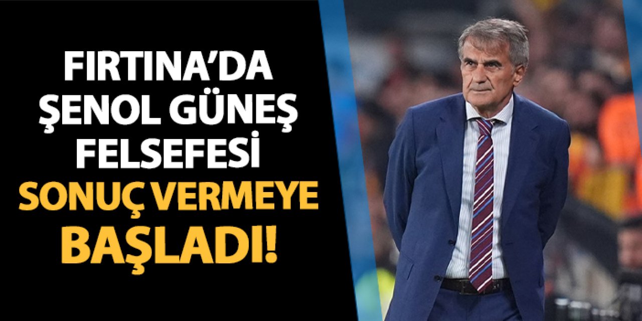 Trabzonspor'da Şenol Güneş felsefesi sonuç vermeye başladı!