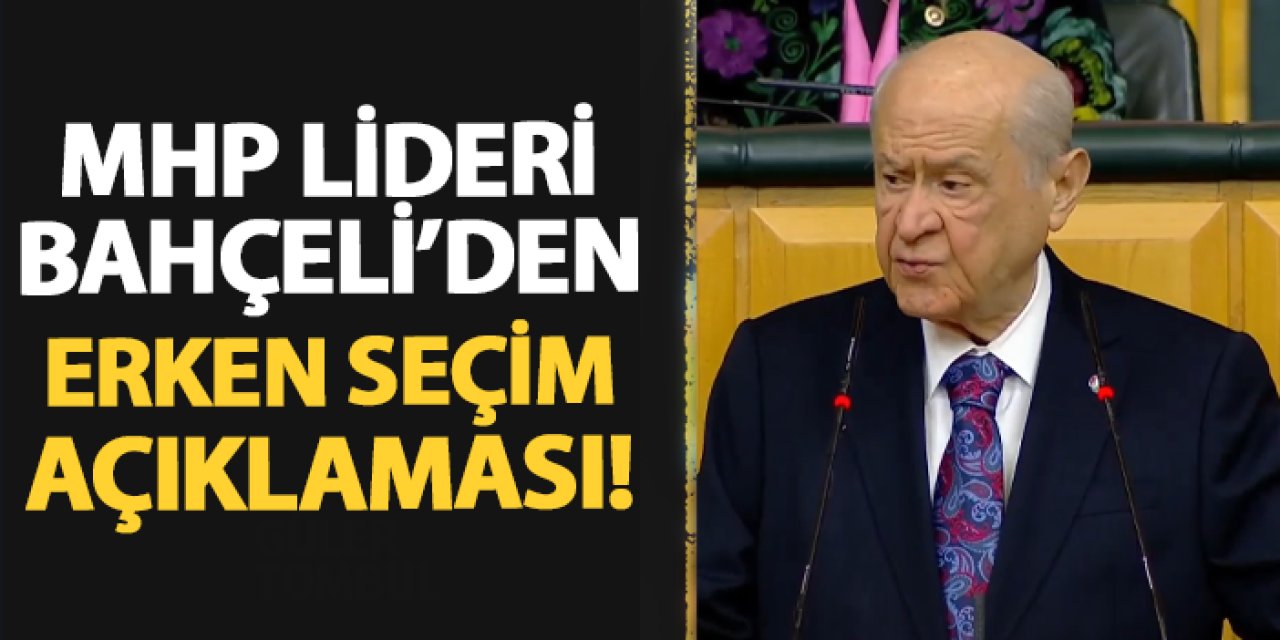 MHP lideri Bahçeli'den erken seçim açıklaması!