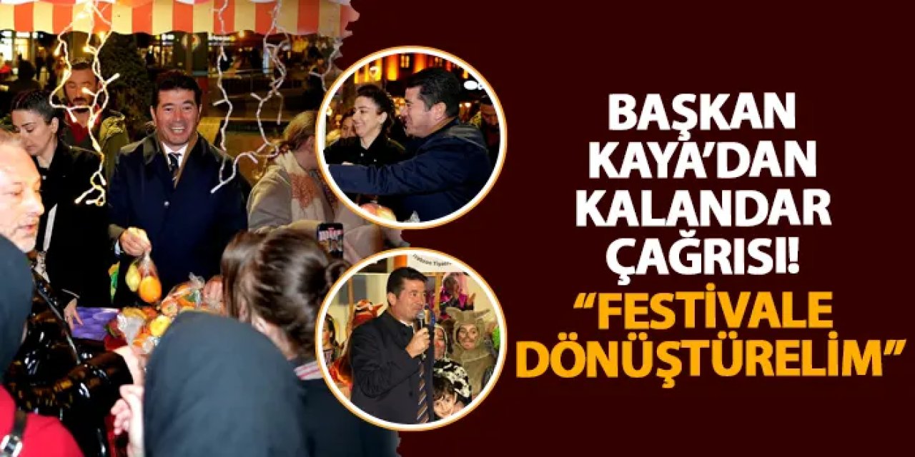 Başkan Kaya’dan Kalandar çağrısı! “Festivale dönüştürelim”