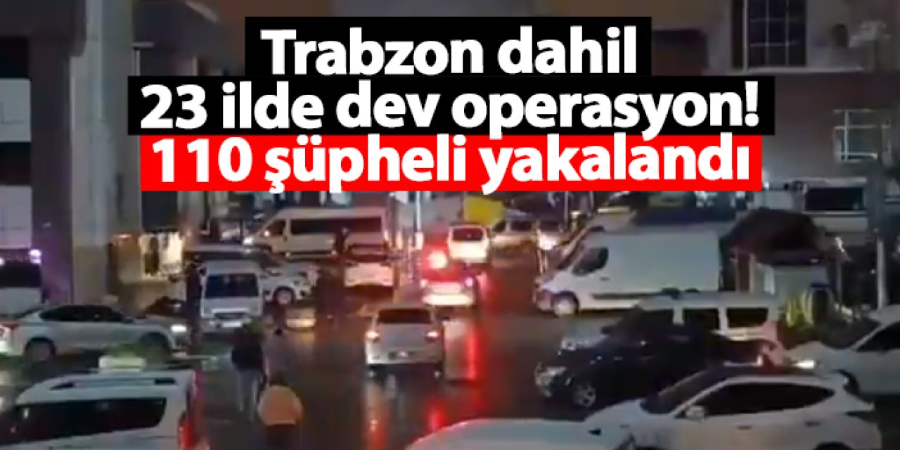 Trabzon dahil 23 ilde dev FETÖ operasyonu: ‘Kıskaç-34’ ile 110 şüpheli yakalandı