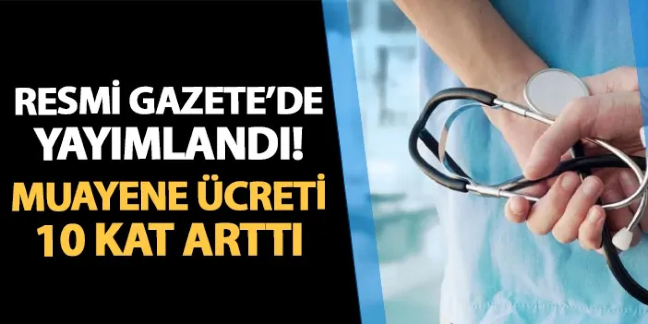 Resmi Gazete'de yayımlandı! Muayene ücreti 10 kat arttı: İşte yeni ücret