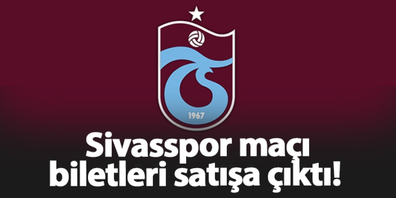 Trabzonspor - Sivasspor maçı biletleri satışa çıktı!