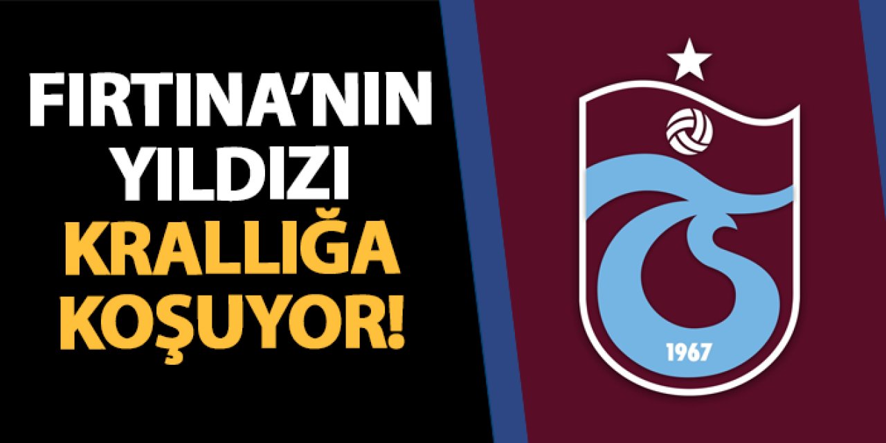Trabzonspor'un yıldızı krallığa koşuyor