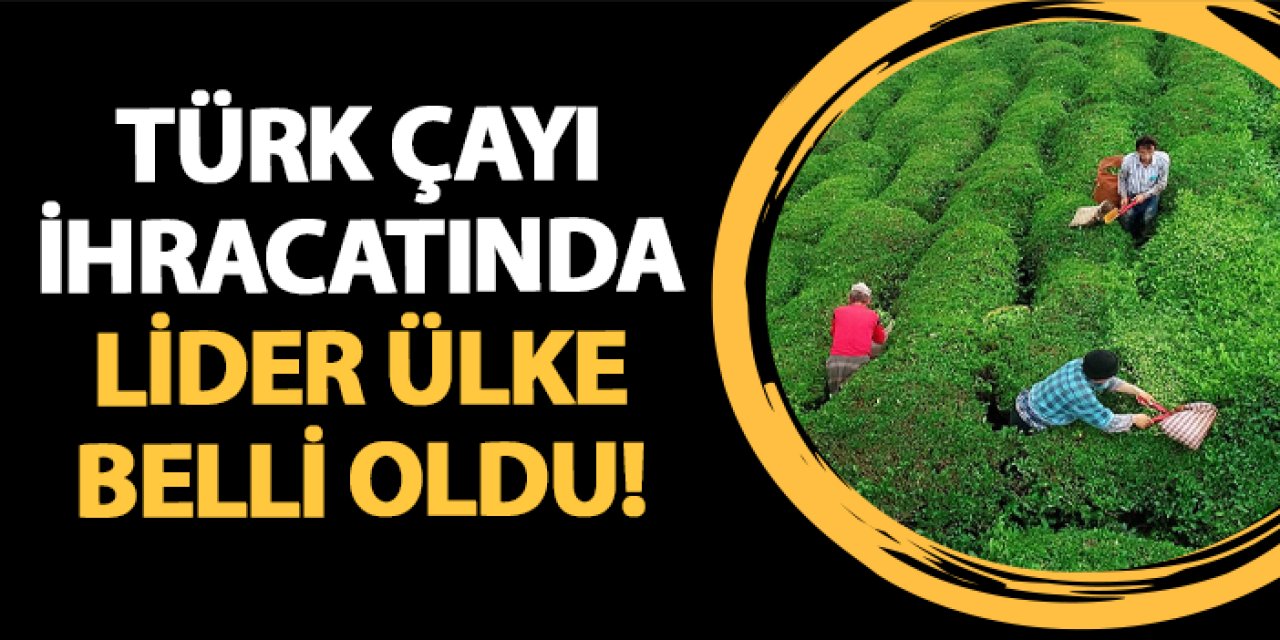 Türk çayı ihracatında lider ülke belli oldu