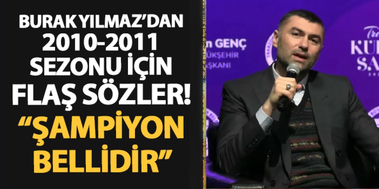 Burak Yılmaz'dan 2010-2011 sezonu için flaş sözler! "Şampiyon bellidir"