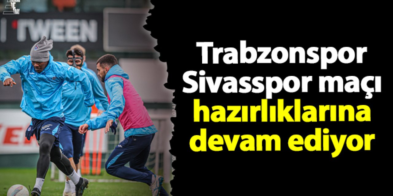 Trabzonspor'da Sivasspor maçı öncesi akşam antrenmanı tamamlandı