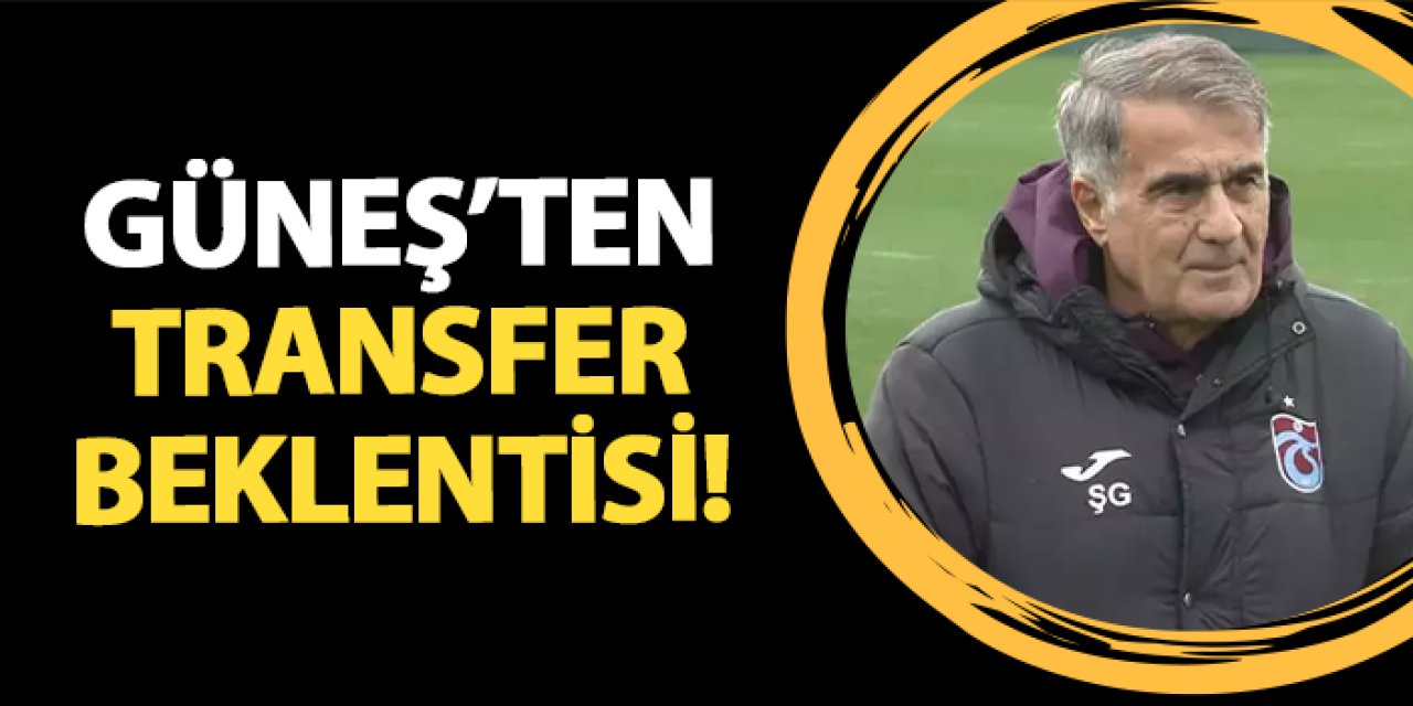Trabzonspor'da Şenol Güneş'ten transfer beklentisi