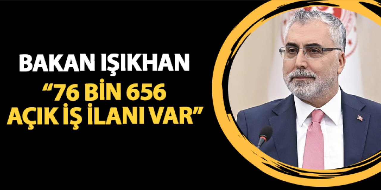 Bakan Işıkhan: "76 bin 656 açık iş ilanı var"