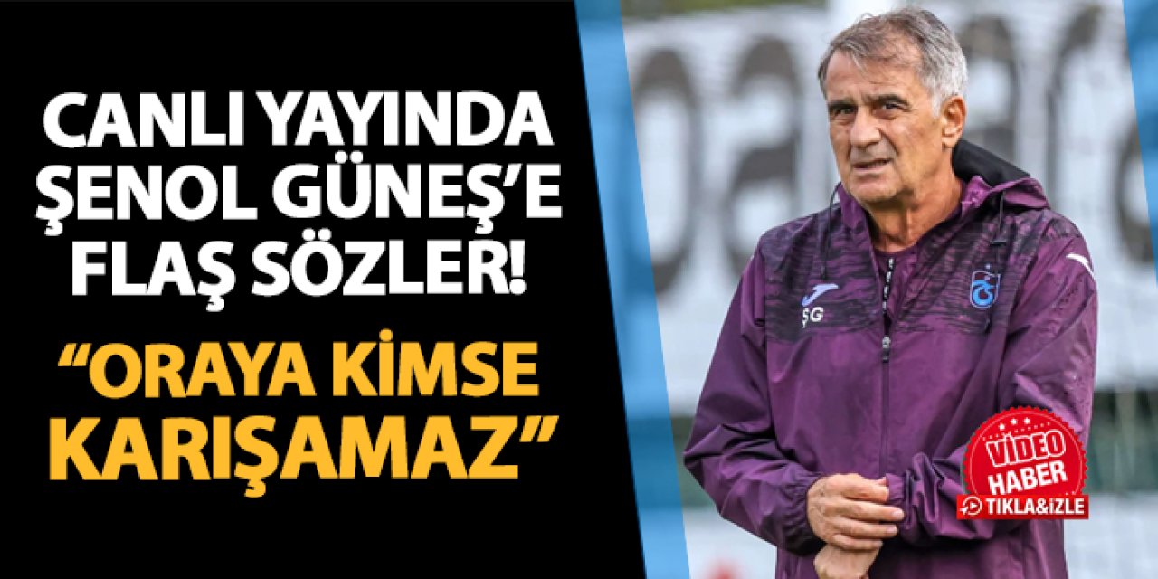 Canlı yayında Şenol Güneş'e flaş sözler! "Oraya kimse karışamaz"