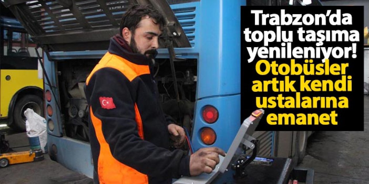 Trabzon Büyükşehir kendi otobüslerini kendi tamir ediyor!